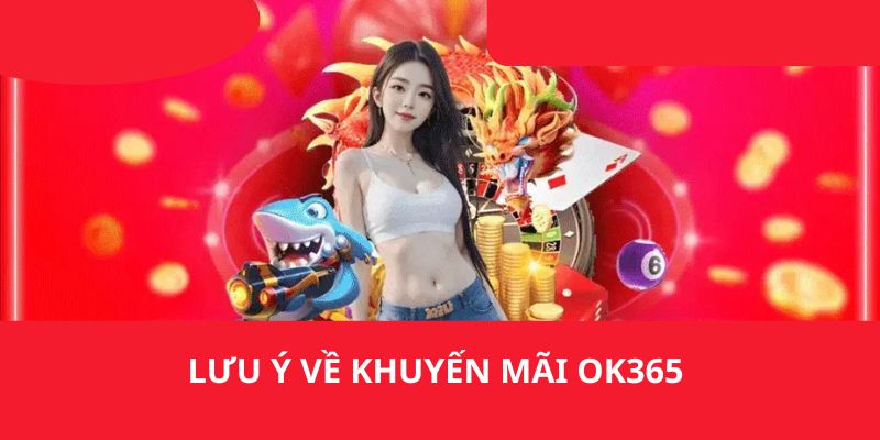 Lưu ý dành cho các bạn khi tham gia ưu đãi từ ok365 